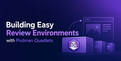 Building Easy Review Environments with Podman Quadlets
