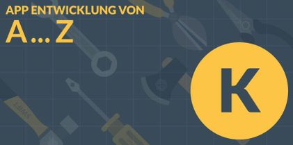 K wie Kunde (ist König) - App Entwick­lung A bis Z